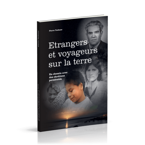 ETRANGERS ET VOYAGEURS SUR LA TERRE - EN CHEMIN AVEC DES CHRETIENS PERSECUTES