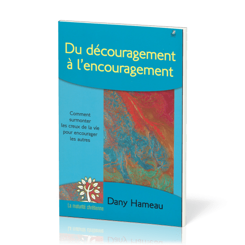 DU DECOURAGEMENT A L'ENCOURAGEMENT - COMMENT SUPPORTER LES CREUX DE LA VIE POUR ENCOURAGER LES AUTRE