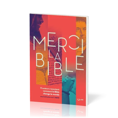 MERCI LA BIBLE - 11 AUTEURS RACONTENT COMMENT LA BIBLE A CHANGE LE MONDE