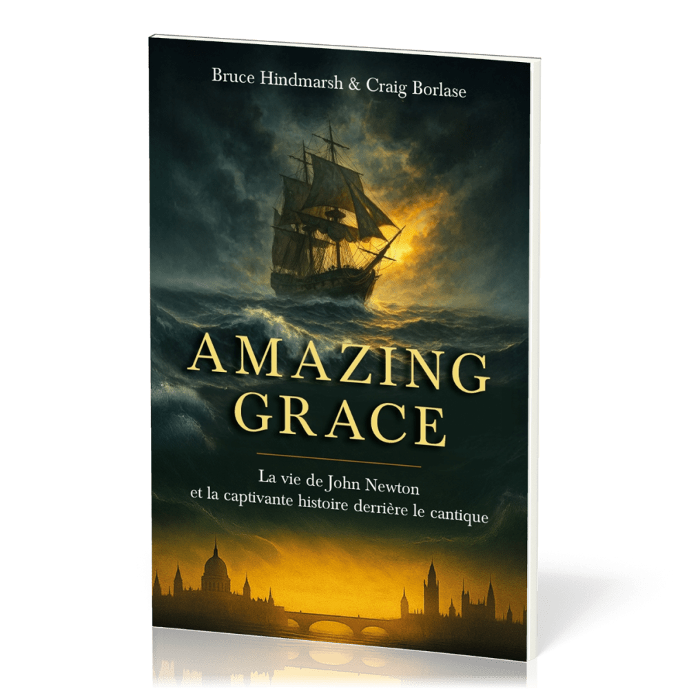 AMAZING GRACE - LA VIE DE JOHN NEWTON ET L'HISTOIRE ETONNANTE D'UN CANTIQUE