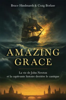 AMAZING GRACE - LA VIE DE JOHN NEWTON ET L'HISTOIRE ETONNANTE D'UN CANTIQUE