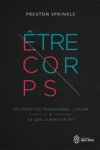 ETRE CORPS - LES IDENTITES TRANSGENRES, L'EGLISE ET CE QUE LA BIBLE EN DIT