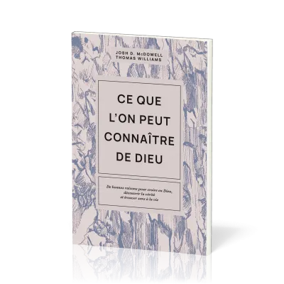 CE QUE L'ON PEUT CONNAITRE DE DIEU - DE BONNES RAISONS POUR CROIRE EN DIEU, DECOUVRIR LA VERITE ET T