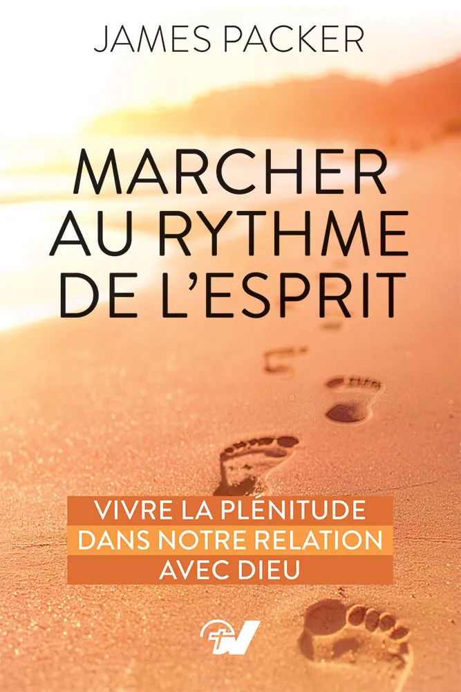 MARCHER AU RYTHME DE L'ESPRIT - VIVRE LA PLENITUDE DANS NOTRE RELATION AVEC DIEU