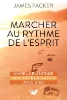 MARCHER AU RYTHME DE L'ESPRIT - VIVRE LA PLENITUDE DANS NOTRE RELATION AVEC DIEU