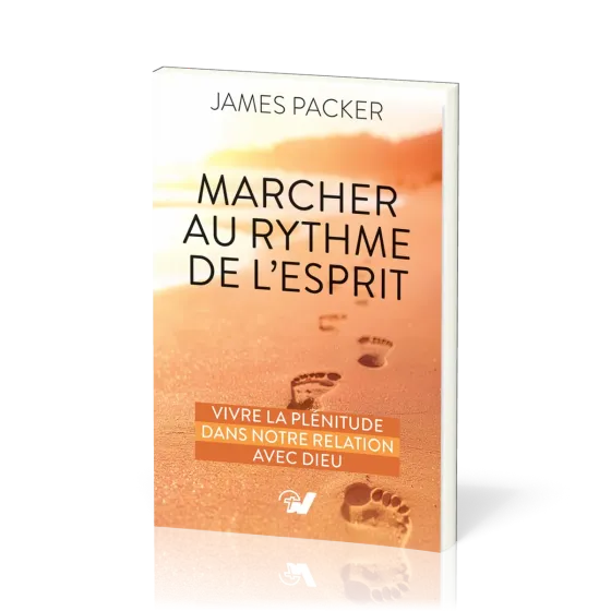MARCHER AU RYTHME DE L'ESPRIT - VIVRE LA PLENITUDE DANS NOTRE RELATION AVEC DIEU
