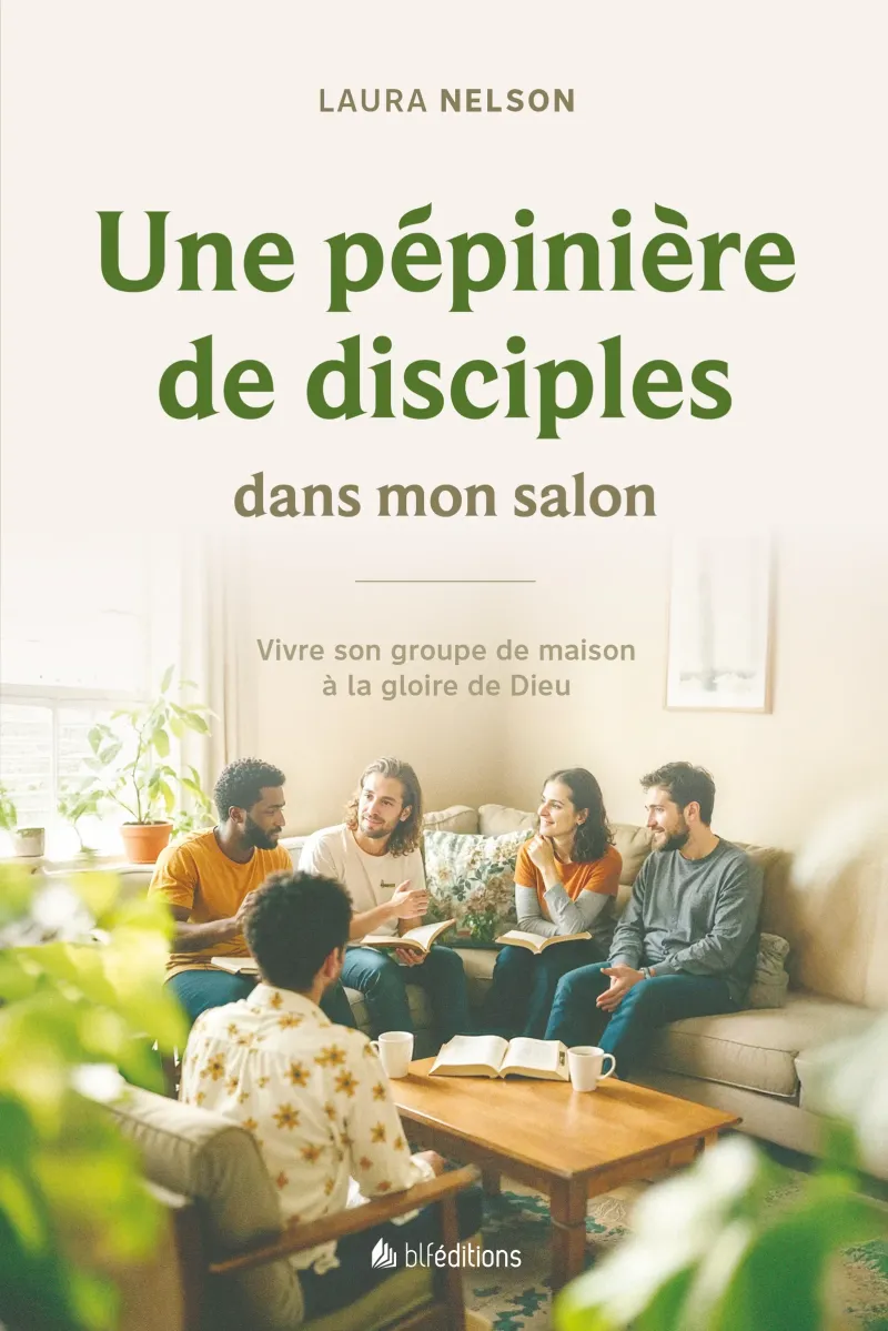 PEPINIERE DE DISCIPLES DANS MON SALON (UNE) - VIVRE SON GROUPE DE MAISON A LA GLOIRE DE DIEU