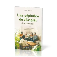 UNE PEPINIERE DE DISCIPLES DANS MON SALON - VIVRE SON GROUPE DE MAISON A LA GLOIRE DE DIEU