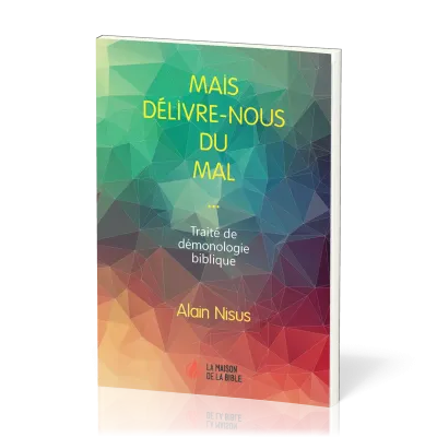 MAIS DELIVRE-NOUS DU MAL… - TRAITE DE DEMONOLOGIE BIBLIQUE