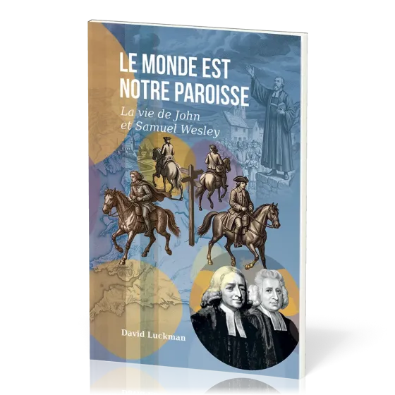 MONDE EST NOTRE PAROISSE (LE) - LA VIE DE JOHN ET SAMUEL WESLEY