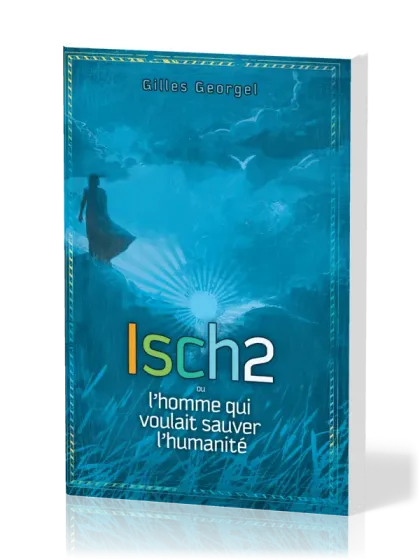 ISCH2 OU L'HOMME QUI VOULAIT SAUVER L'HUMANITE