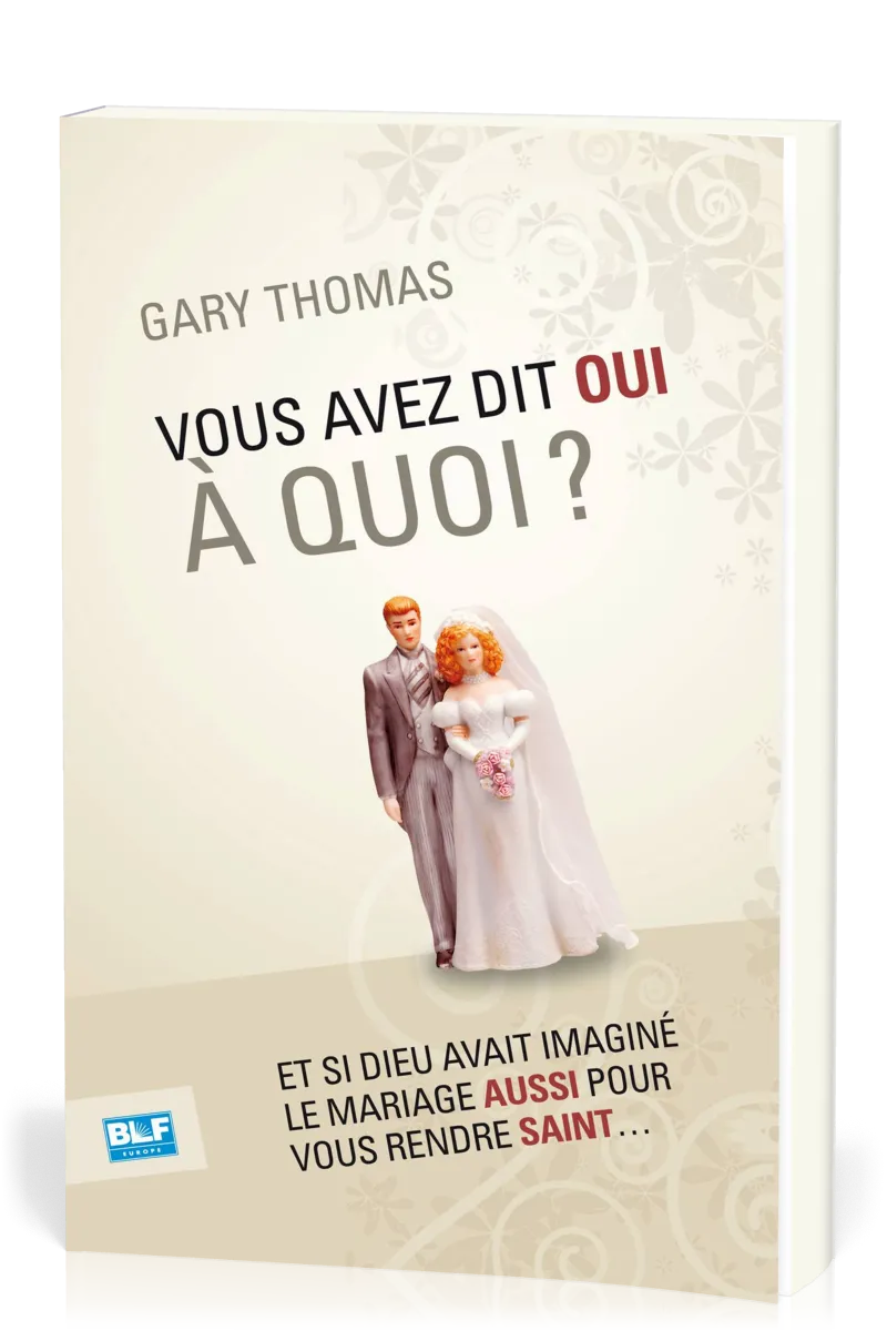 VOUS AVEZ DIT OUI A QUOI - ET SI DIEU AVAIT INVENTE LE MARIAGE...