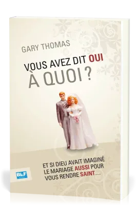 VOUS AVEZ DIT OUI A QUOI - ET SI DIEU AVAIT INVENTE LE MARIAGE...