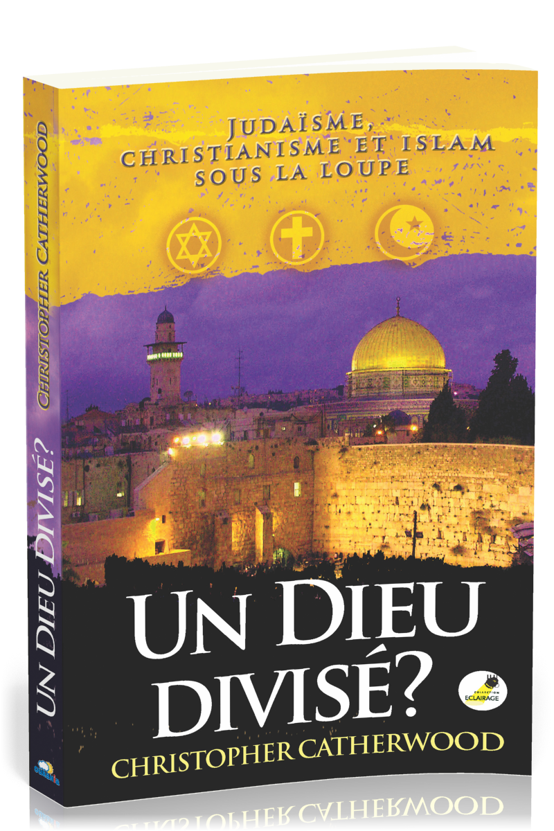 DIEU DIVISÉ ? (UN) - JUDAÏSME, CHRISTIANISME ET ISLAM SOUS LA LOUPE