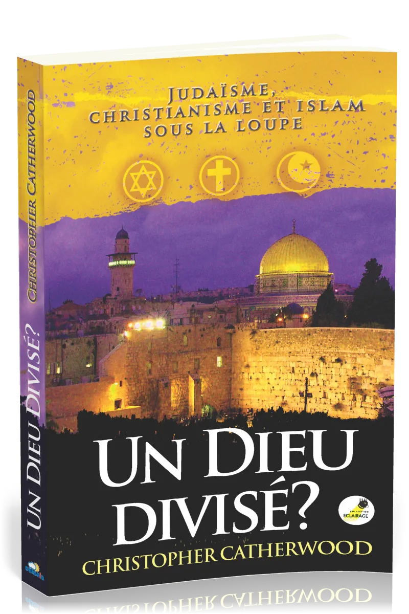 DIEU DIVISÉ ? (UN) - JUDAÏSME, CHRISTIANISME ET ISLAM SOUS LA LOUPE