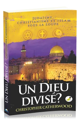 DIEU DIVISÉ ? (UN) - JUDAÏSME, CHRISTIANISME ET ISLAM SOUS LA LOUPE