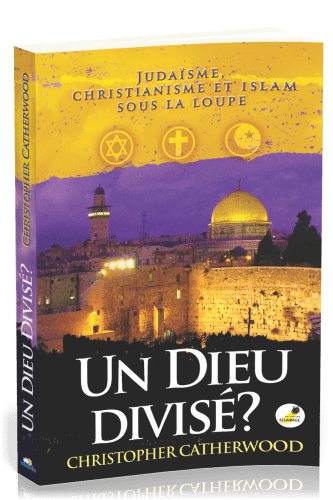 DIEU DIVISÉ ? (UN) - JUDAÏSME, CHRISTIANISME ET ISLAM SOUS LA LOUPE