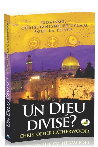 DIEU DIVISÉ ? (UN) - JUDAÏSME, CHRISTIANISME ET ISLAM SOUS LA LOUPE