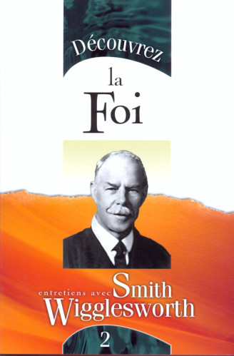 DECOUVREZ LA FOI - ENTRETIEN AVEC SMITH WIGGLESWORTH 2