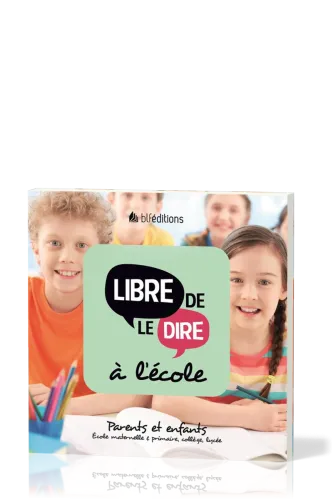 LIBRE DE LE DIRE A L'ECOLE - PARENTS ET ENFANTS