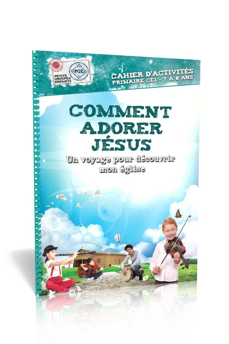 COMMENT ADORER JESUS, CAHIER D'ACTIVITES - UN VOYAGE POUR DECOUVRIR MON EGLISE - PRIMAIRE CE1 7-8 AN