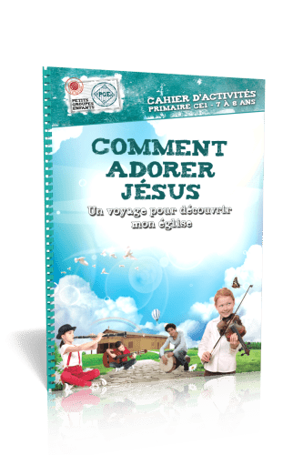 COMMENT ADORER JESUS, CAHIER D'ACTIVITES - UN VOYAGE POUR DECOUVRIR MON EGLISE - PRIMAIRE CE1 7-8 AN