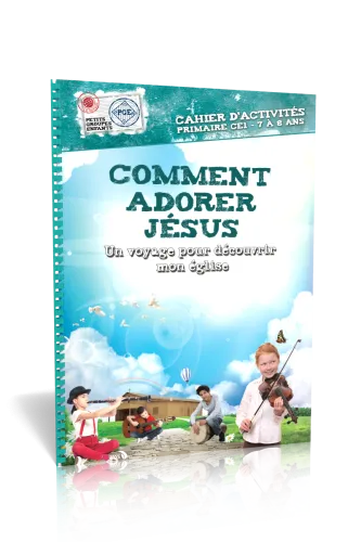 COMMENT ADORER JESUS, CAHIER D'ACTIVITES - UN VOYAGE POUR DECOUVRIR MON EGLISE - PRIMAIRE CE1 7-8 AN