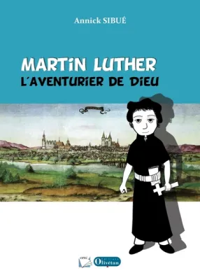 MARTIN LUTHER L'AVENTURIER DE DIEU
