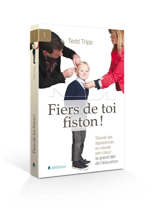 FIERS DE TOI FISTON - SAUVER LES APPARENCES OU SAUVER SON COEUR : LE GRAND DEFI DE L'EDUCATION