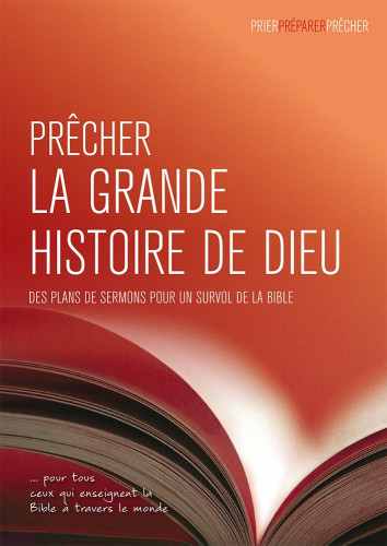 PRECHER LA GRANDE HISTOIRE DE DIEU - DES PLANS DE SERMONS PUR UN SURVOL DE LA BIBLE