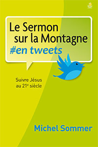 SERMON SUR LA MONTAGNE #EN TWEETS (LE) - SUIVRE JESUS AU 21IEME SIECLE