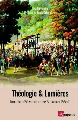 THEOLOGIE ET LUMIERES - JONATHAN EDWARDS ENTRE RAISON ET REVEIL