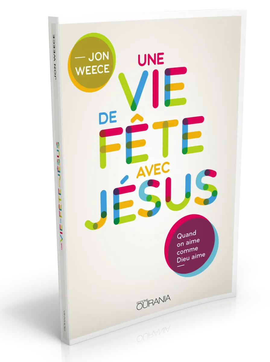 VIE DE FETE AVEC JESUS (UNE) - QUAND ON AIME COMME DIEU AIME