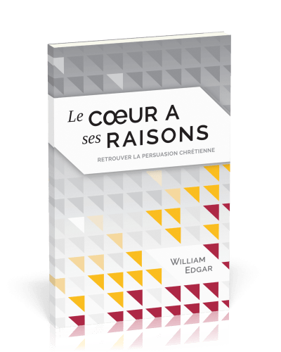 COEUR A SES RAISONS (LE) - RETROUVER LA PERSUASION CHRETIENNE