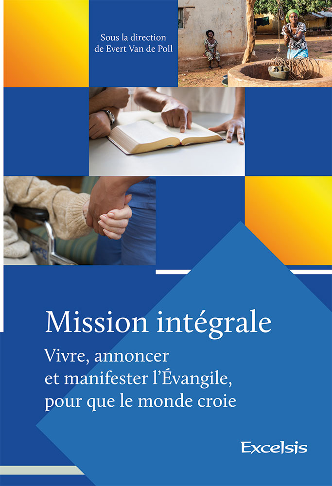 MISSION INTEGRALE - VIVRE, ANNONCER ET MANIFESTER L’EVANGILE, POUR QUE LE MONDE CROIE