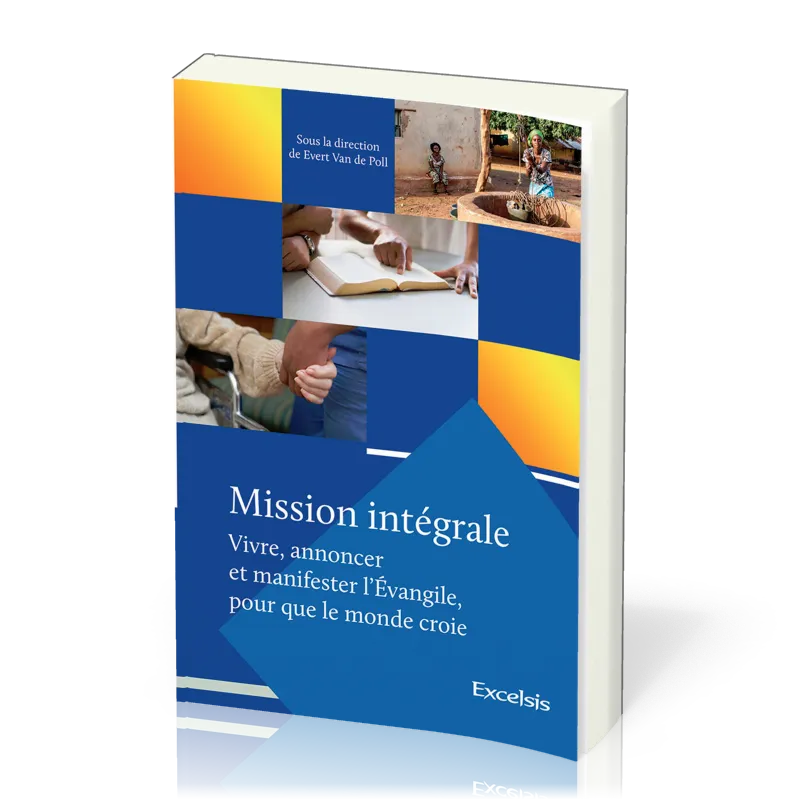 MISSION INTEGRALE - VIVRE, ANNONCER ET MANIFESTER L’EVANGILE, POUR QUE LE MONDE CROIE