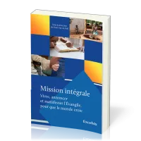 MISSION INTEGRALE - VIVRE, ANNONCER ET MANIFESTER L’EVANGILE, POUR QUE LE MONDE CROIE
