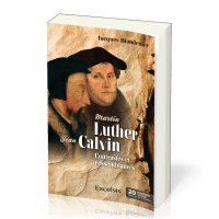 MARTIN LUTHER ET JEAN CALVIN - CONTRASTS ET RESSEMBLANCES