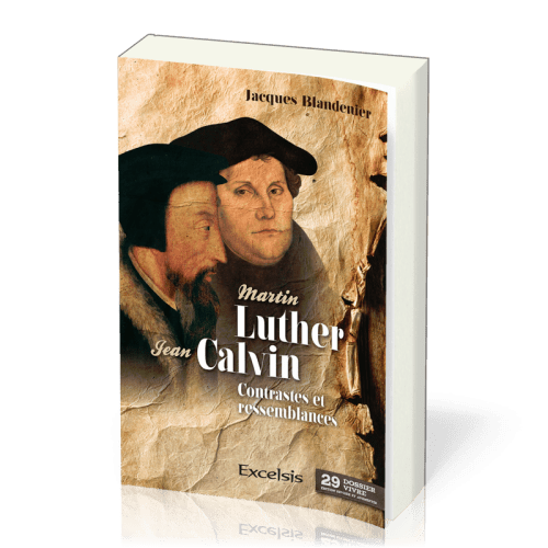 MARTIN LUTHER ET JEAN CALVIN - CONTRASTS ET RESSEMBLANCES