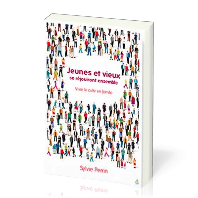 JEUNES ET VIEUX SE REJOUIRONT ENSEMBLE - VIVRE LE CULTE EN FAMILLE