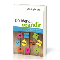 DECIDER DE GRANDIR - TEMOIGNAGE ET REFLEXIONS SUR LA CROISSANCE DE L'EGLISE