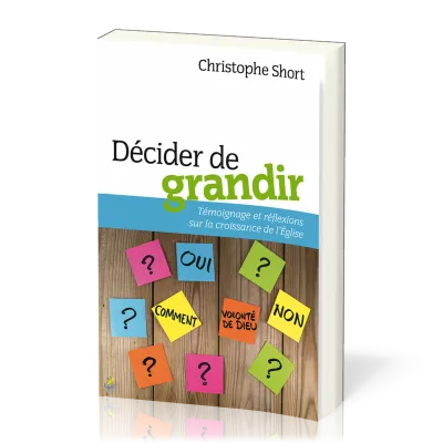DECIDER DE GRANDIR - TEMOIGNAGE ET REFLEXIONS SUR LA CROISSANCE DE L'EGLISE