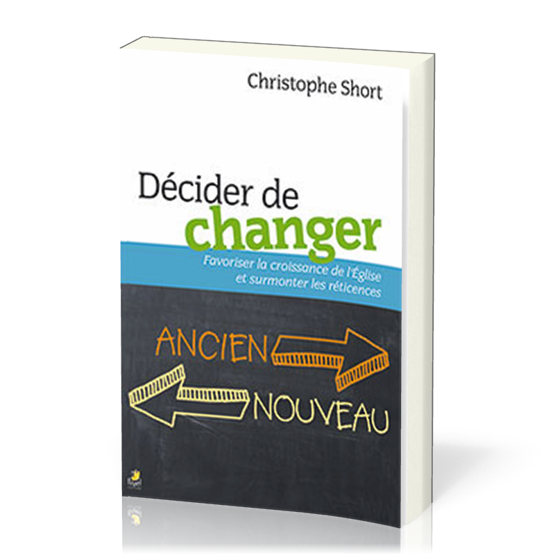 DECIDER DE CHANGER - FAVORISER LA CROISSANCE DE L'EGLISE ET SURMONTER LES RETICENCES