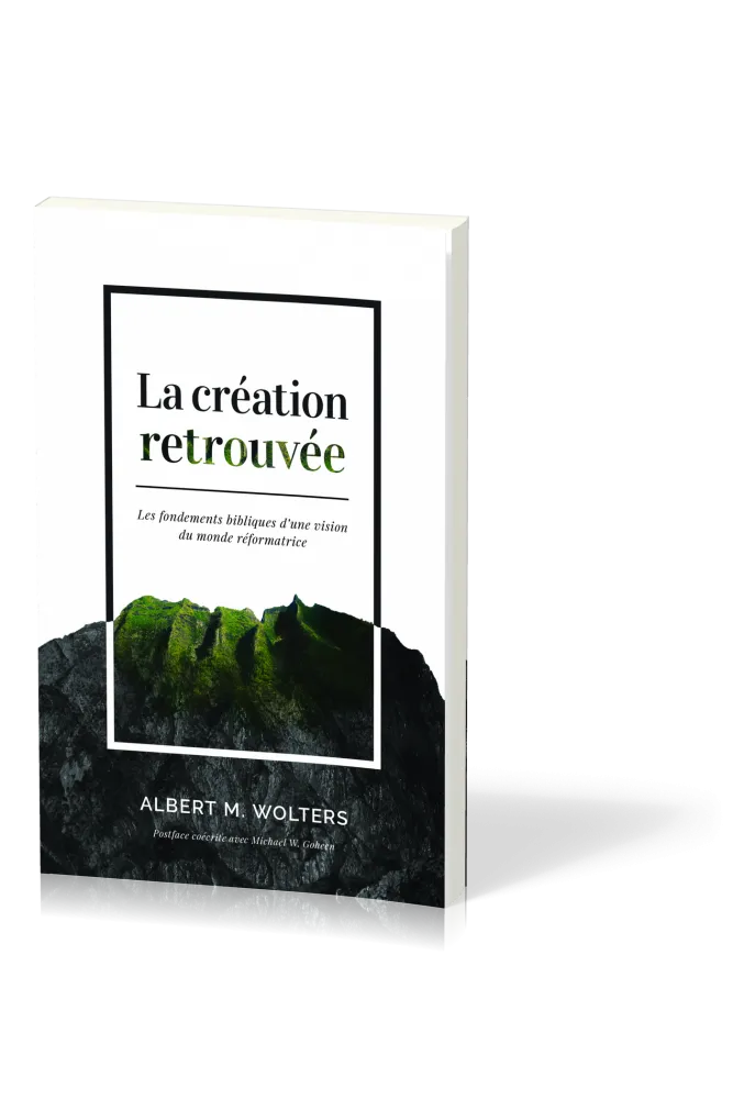 CREATION RETROUVEE (LA) - LES FONDEMENTS BIBLIQUES D'UNE VISION DU MONDE REFORMATRICE