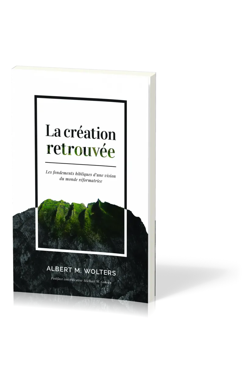 CREATION RETROUVEE (LA) - LES FONDEMENTS BIBLIQUES D'UNE VISION DU MONDE REFORMATRICE