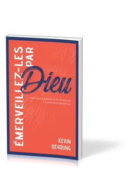 EMERVEILLEZ-LES PAR DIEU - COMMENT PRESENTER LA FOI CHRETIENNE A LA PROCHAINE GENERATION