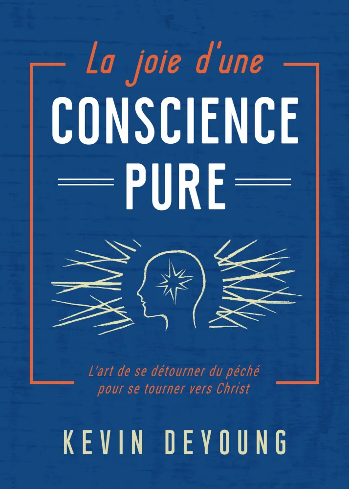 JOIE D'UNE CONSCIENCE PURE (LA) - L'ART DE SE DETOURNER DU PECHE POUR SE TOURNER VERS CHRIST
