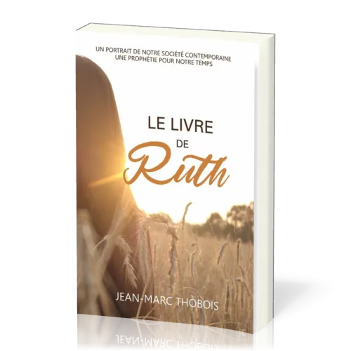 LIVRE DE RUTH (LE) - UN PORTRAIT DE NOTRE SOCIETE - UNE PROPHETIE POUR NOTRE TEMPS