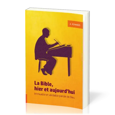 BIBLE, HIER ET AUJOURD'HUI (LA) - IMMUABLE ET VERITABLE PAROLE DE DIEU
