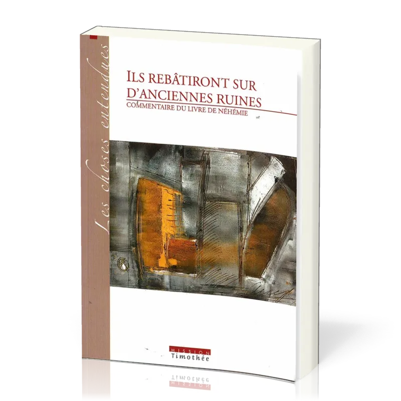 ILS REBATIRONT SUR D'ANCIENNES RUINES - COMMENTAIRE DU LIVRE DE NEHEMIE - 2EME ED.